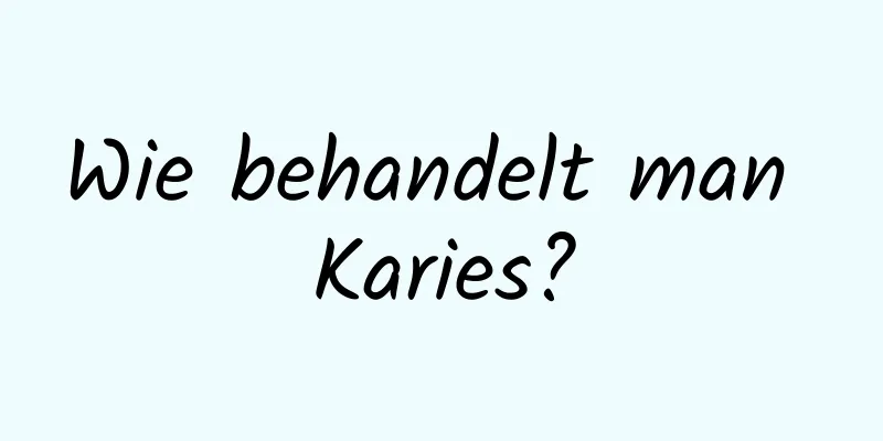 Wie behandelt man Karies?