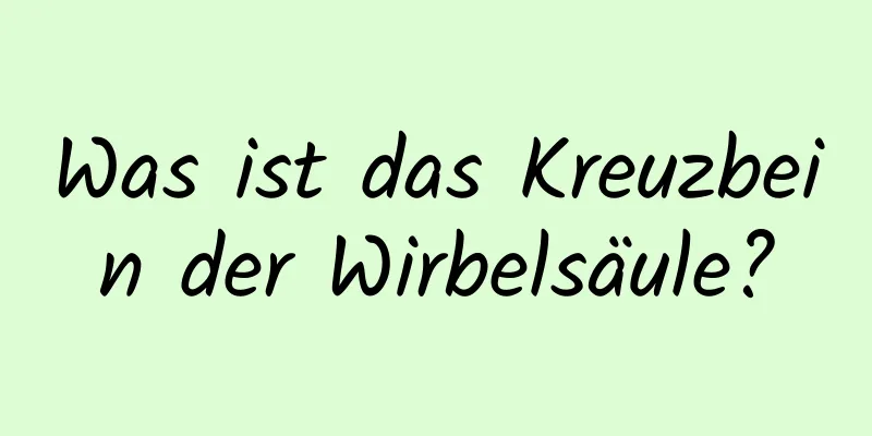 Was ist das Kreuzbein der Wirbelsäule?