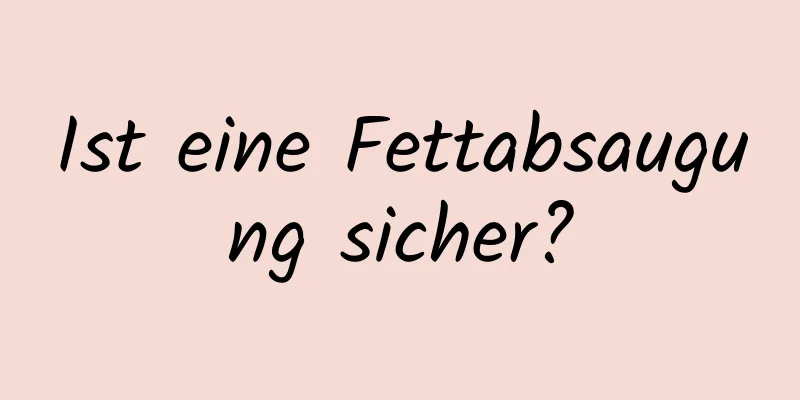 Ist eine Fettabsaugung sicher?