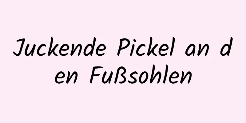 Juckende Pickel an den Fußsohlen
