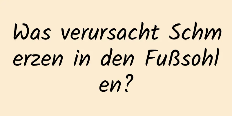 Was verursacht Schmerzen in den Fußsohlen?