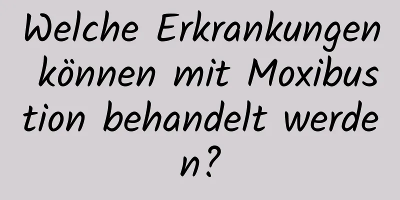 Welche Erkrankungen können mit Moxibustion behandelt werden?