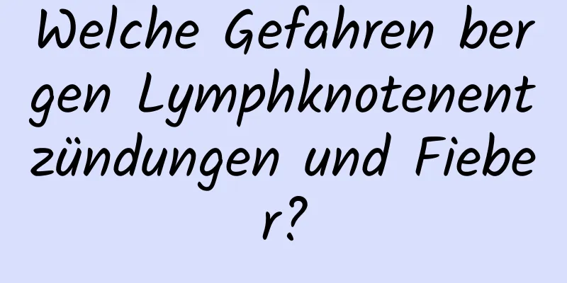 Welche Gefahren bergen Lymphknotenentzündungen und Fieber?