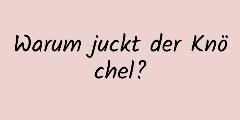 Warum juckt der Knöchel?