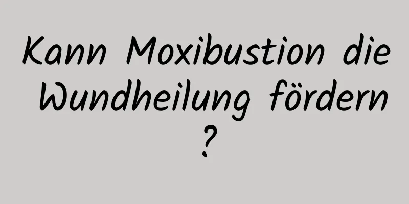 Kann Moxibustion die Wundheilung fördern?