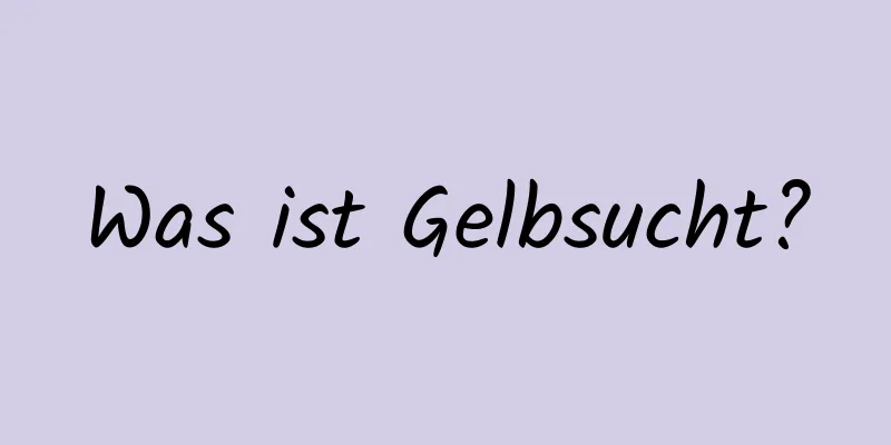 Was ist Gelbsucht?