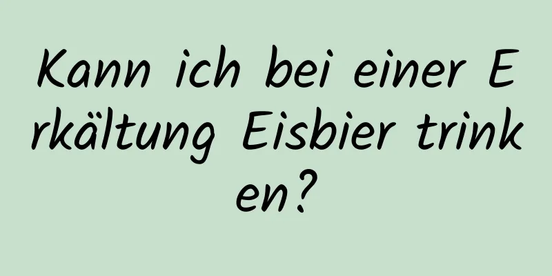 Kann ich bei einer Erkältung Eisbier trinken?