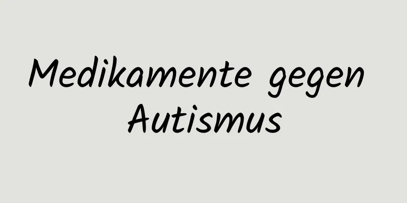 Medikamente gegen Autismus