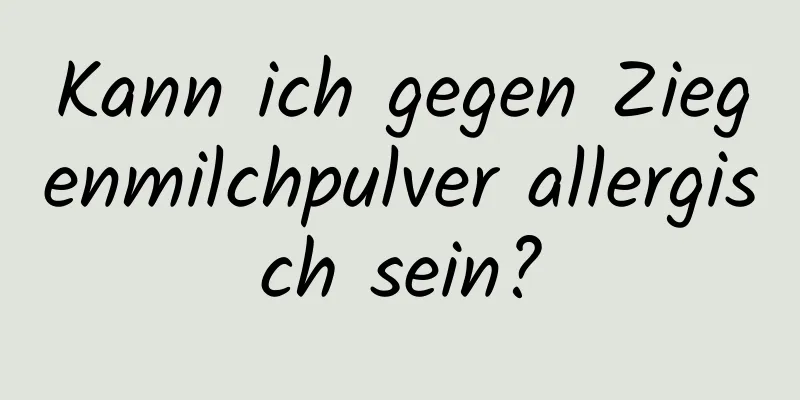 Kann ich gegen Ziegenmilchpulver allergisch sein?