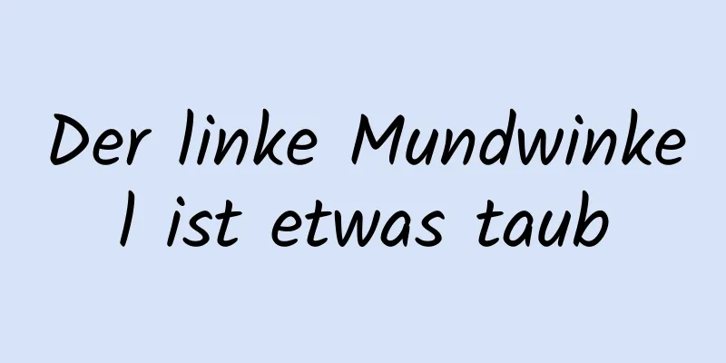 Der linke Mundwinkel ist etwas taub