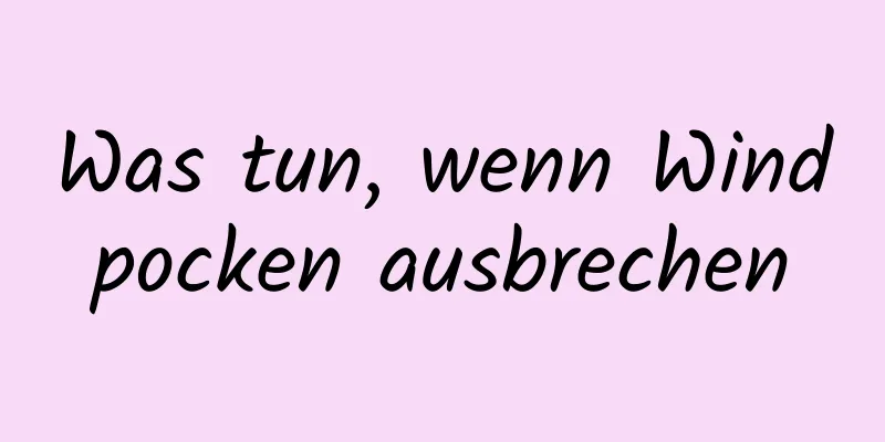 Was tun, wenn Windpocken ausbrechen