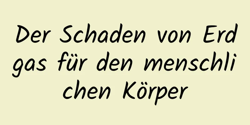 Der Schaden von Erdgas für den menschlichen Körper