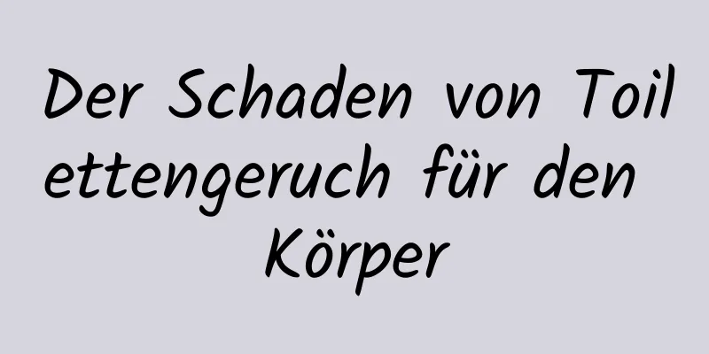 Der Schaden von Toilettengeruch für den Körper