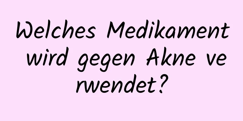 Welches Medikament wird gegen Akne verwendet?
