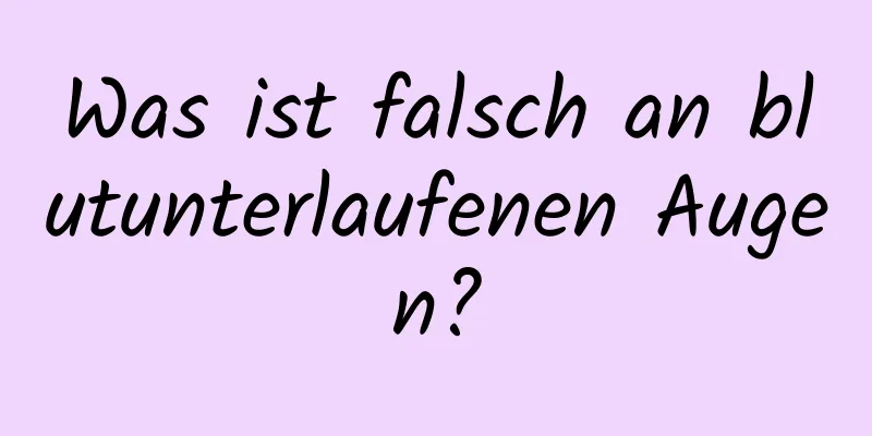 Was ist falsch an blutunterlaufenen Augen?