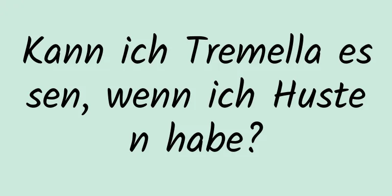 Kann ich Tremella essen, wenn ich Husten habe?