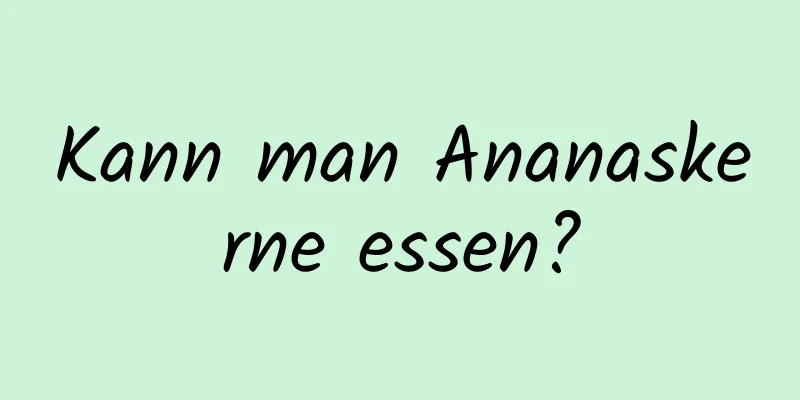 Kann man Ananaskerne essen?
