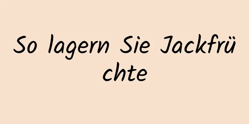 So lagern Sie Jackfrüchte