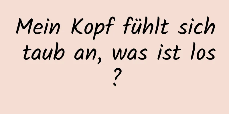 Mein Kopf fühlt sich taub an, was ist los?