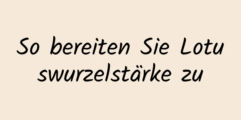 So bereiten Sie Lotuswurzelstärke zu