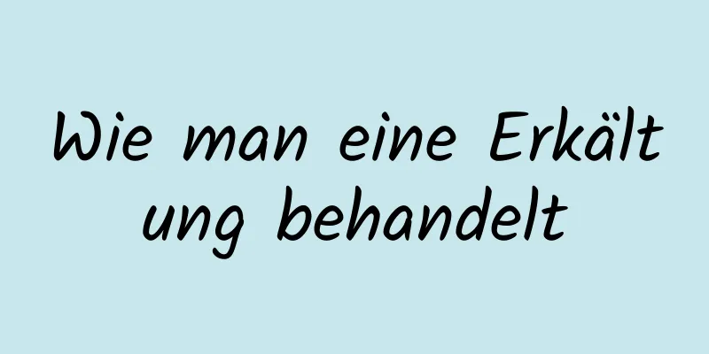 Wie man eine Erkältung behandelt