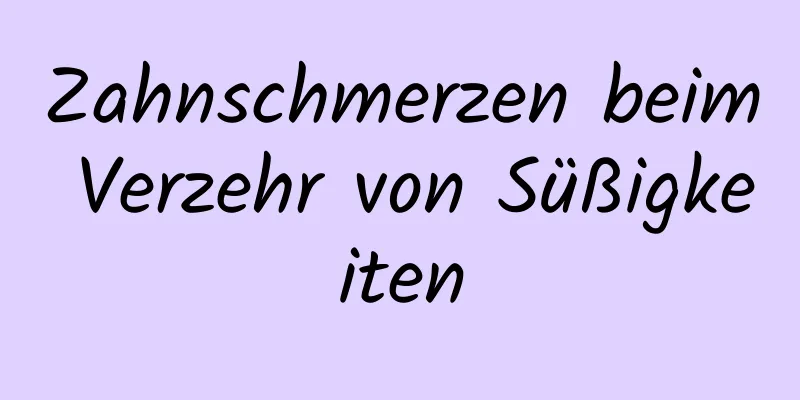 Zahnschmerzen beim Verzehr von Süßigkeiten