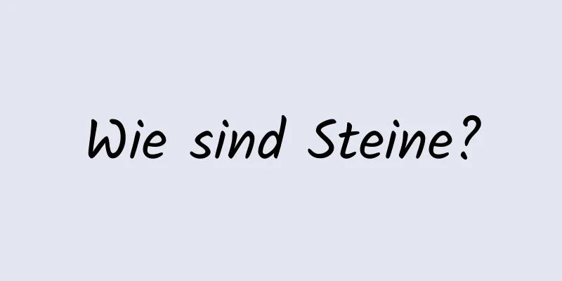 Wie sind Steine?