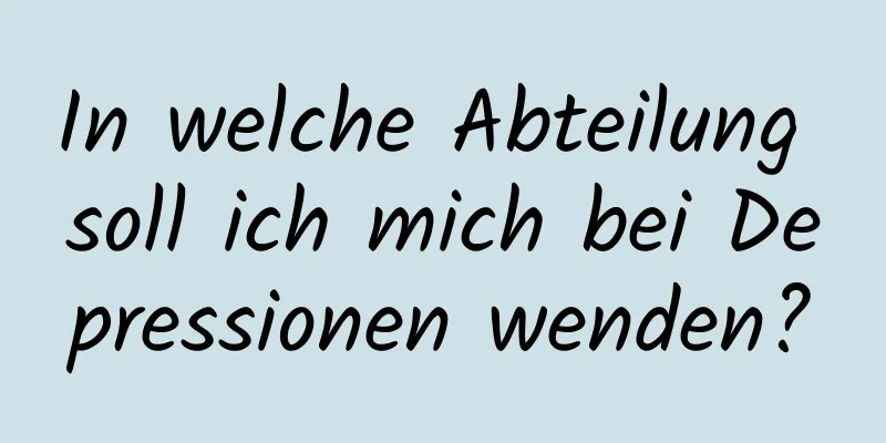 In welche Abteilung soll ich mich bei Depressionen wenden?