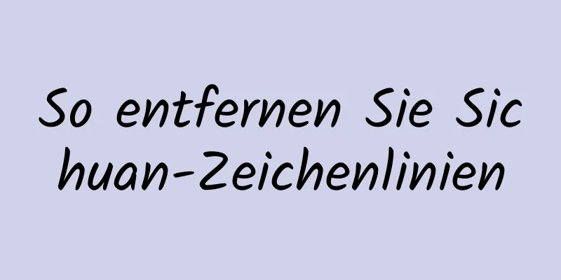 So entfernen Sie Sichuan-Zeichenlinien