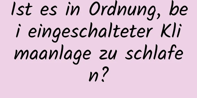 Ist es in Ordnung, bei eingeschalteter Klimaanlage zu schlafen?