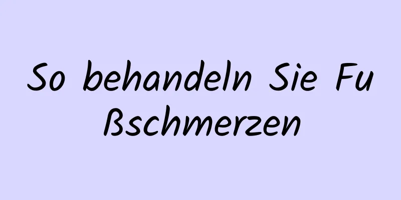 So behandeln Sie Fußschmerzen