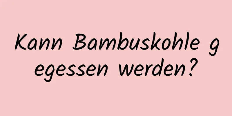Kann Bambuskohle gegessen werden?