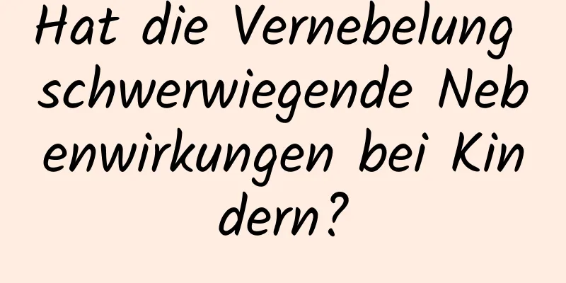 Hat die Vernebelung schwerwiegende Nebenwirkungen bei Kindern?