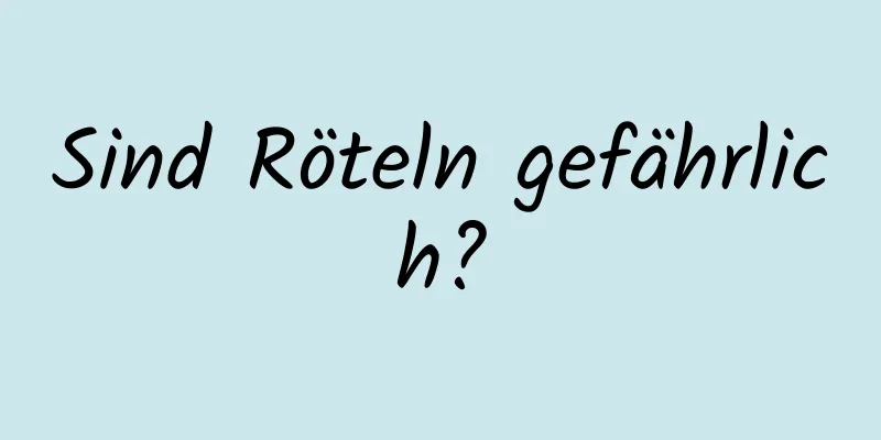 Sind Röteln gefährlich?