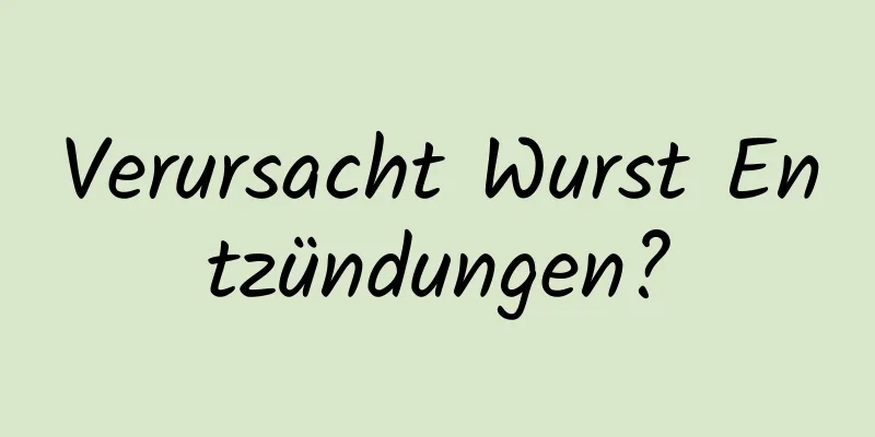 Verursacht Wurst Entzündungen?