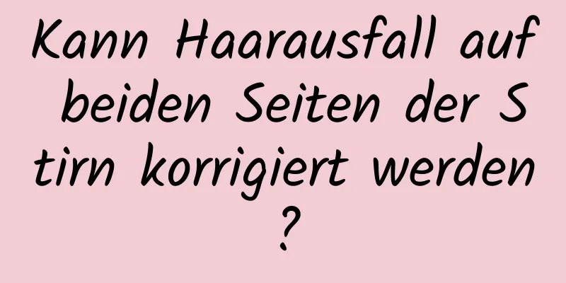 Kann Haarausfall auf beiden Seiten der Stirn korrigiert werden?
