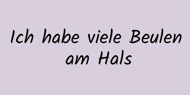 Ich habe viele Beulen am Hals