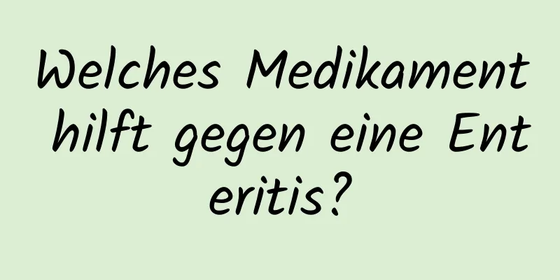 Welches Medikament hilft gegen eine Enteritis?