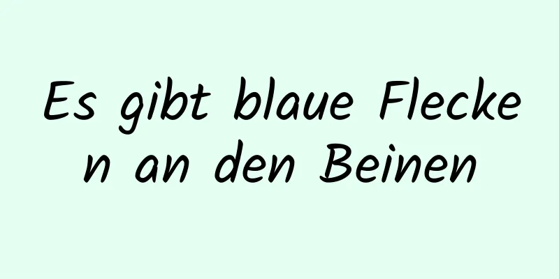 Es gibt blaue Flecken an den Beinen