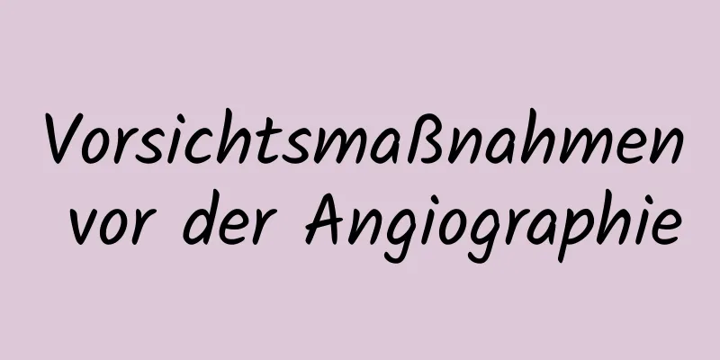 Vorsichtsmaßnahmen vor der Angiographie
