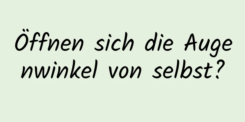 Öffnen sich die Augenwinkel von selbst?