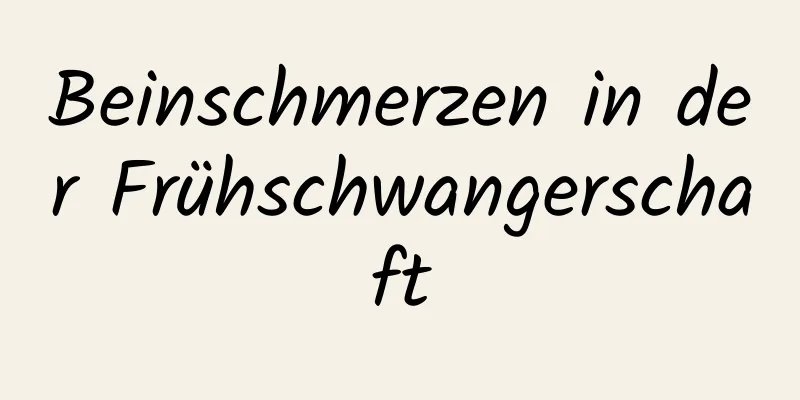 Beinschmerzen in der Frühschwangerschaft