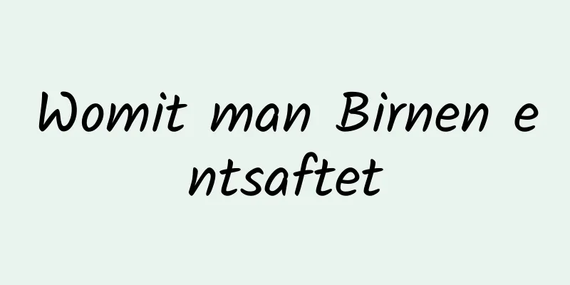 Womit man Birnen entsaftet