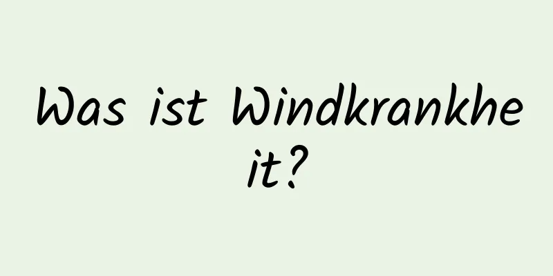 Was ist Windkrankheit?