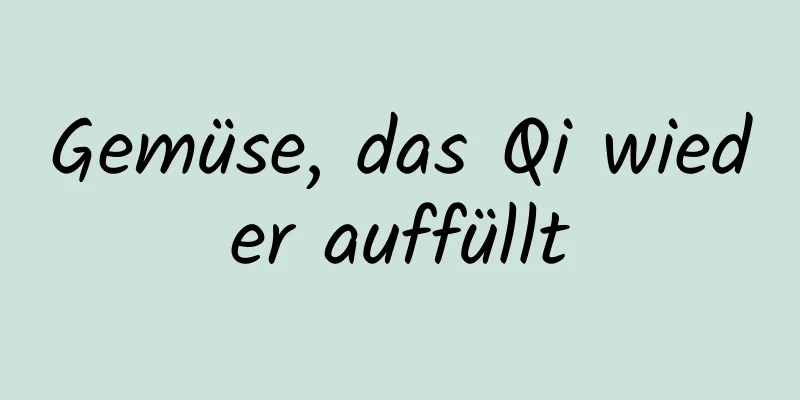 Gemüse, das Qi wieder auffüllt