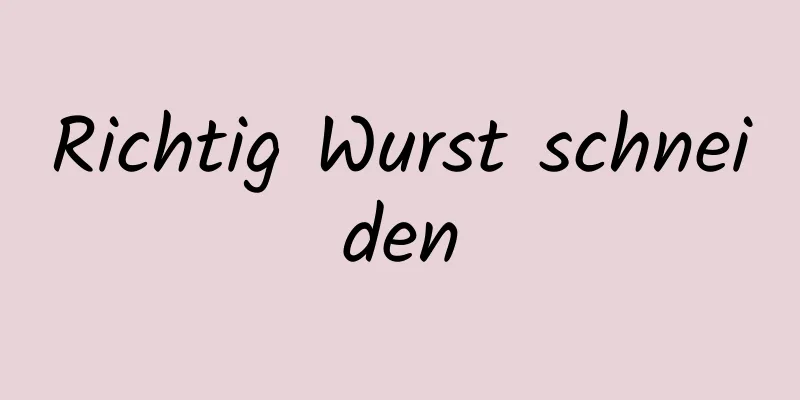 Richtig Wurst schneiden