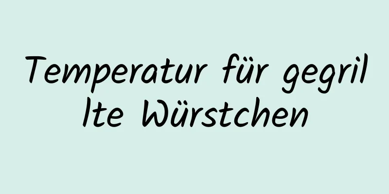 Temperatur für gegrillte Würstchen