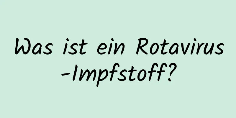 Was ist ein Rotavirus-Impfstoff?