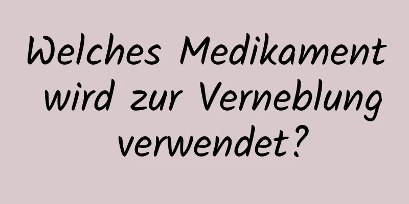 Welches Medikament wird zur Verneblung verwendet?