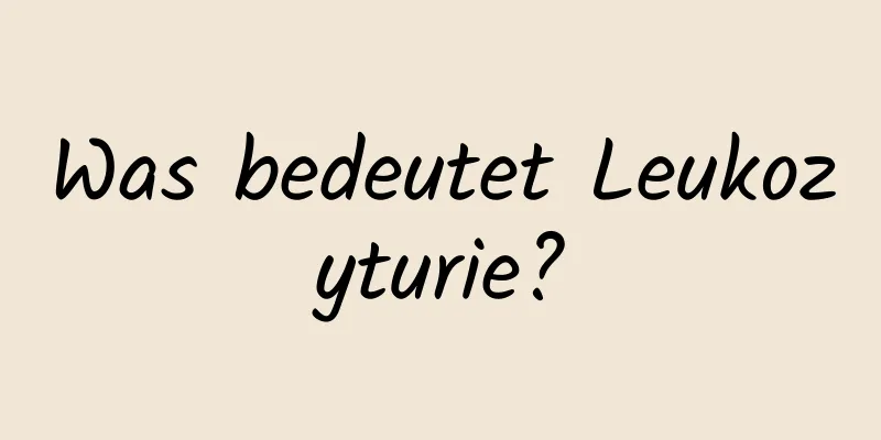 Was bedeutet Leukozyturie?